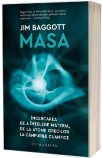Masa - Incercarea de a intelege materia, de la atomii grecilor la campurile cuantice