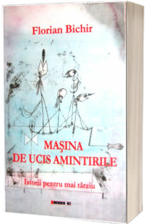 Masina de ucis amintirile. Istorii pentru mai tarziu
