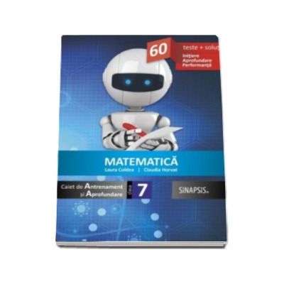 Matematica caiet de Antrenament si Aprofundare clasa a VII-a. 60 de teste si solutii. Initiere. Aprofundare. Performanta (Laura Coldea)