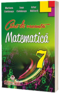Matematica - caiet de vacanta pentru clasa a 7-a (Artur Balauca)