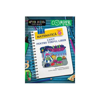 Matematica clasa a IV-a. Caiet pentru timpul liber. Colectia - Comper, after school