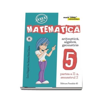 Matematica - CONSOLIDARE (2018 - 2019) - Aritmetica, alegebra, geometrie, pentru clasa a V-a. Partea II, semestrul II (Colectia mate 2000+)