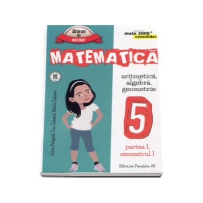 Matematica -CONSOLIDARE- Algebra si Geometrie, pentru clasa a V-a. Partea I, semestrul I (Colectia mate 2000+)