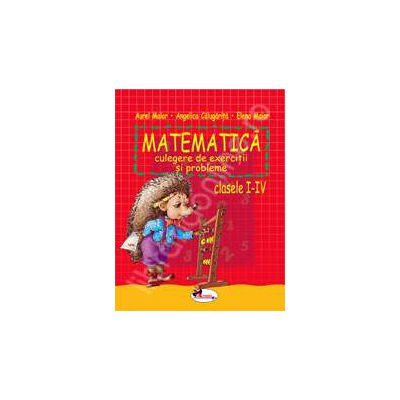 Matematica. Culegere de exercitii si probleme pentru clasele I-IV - Maior