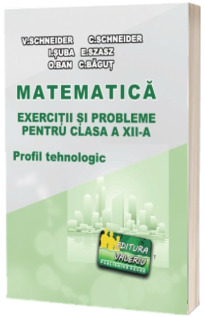 Matematica - exercitii si probleme pentru clasa a XII-a. Profil tehnologic