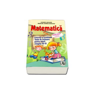 Matematica. Exercitii si probleme. Teste de evaluare pentru elevii claselor III - IV