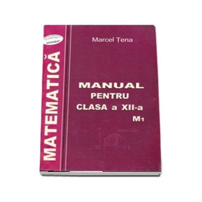 Matematica, manual pentru clasa a XII-a M1 - Marcel Tena