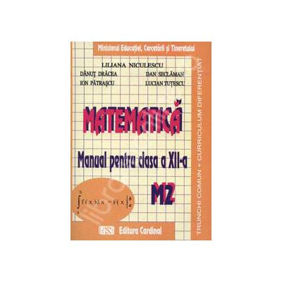 Matematica. Manual pentru clasa a XII-a. Trunchi comun + curriculum diferentiat. M2