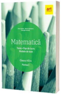 Matematica pentru clasa a VII-a. Teste. Fise de lucru. Modele de teze - Partea I