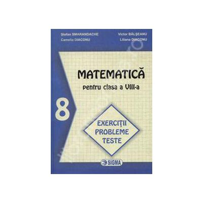 Matematica pentru clasa a VIII-a. Exercitii probleme teste (Smarandache)