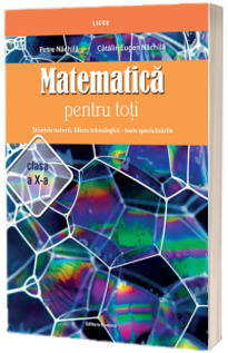 Matematica pentru toti. Stiintele naturii, filiera tehnologica toate specializarile clasa a X-a