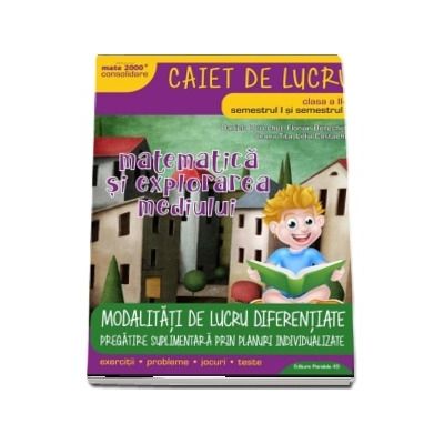 Matematica si explorarea mediului, caiet de lucru, pentru clasa a II-a, Semestrele I si II. Modalitati de lucru diferentiate