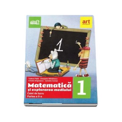 Matematica si explorarea mediului, caiet de lucru pentru clasa I, partea a II-a - Tudora Pitila, Cleopatra Mihailescu (Editie 2017)