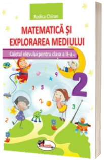 Matematica si explorarea mediului.Caietul elevului pentru clasa a II-a (Rodica Chiran)