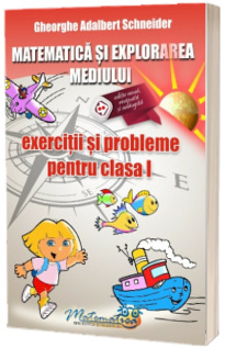 Matematica si explorarea mediului. Exercitii si probleme pentru clasa a I-a (Georghe Schneider)