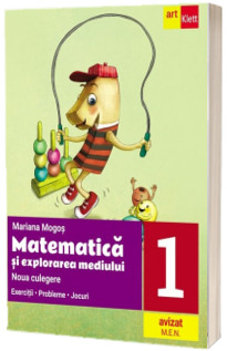 Matematica si explorarea mediului. Noua culegere pentru clasa I. Exercitii, probleme, jocuri