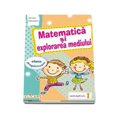 Matematica si explorarea mediului pentru, clasa pregatitoare. Semestrul I - Caiet de lucru (Editie 2017)