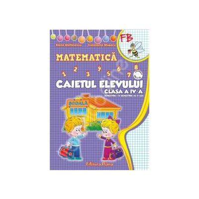 Matematica. Caietul elevului clasa a IV-a (semestrul I+II)