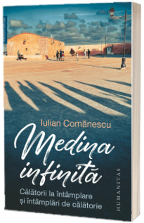 Medina infinita. Calatorii la intamplare si intamplari de calatorie