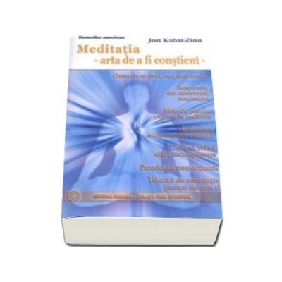 Meditatia - arta de a fi constient - oriunde te duci, esti deja acolo