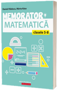 Memorator de matematica pentru clasele V-VIII. Editia a IV-a