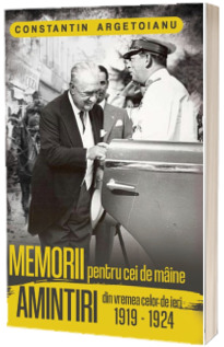 Memorii pentru cei de maine. Amintiri din vremea celor de ieri (volumul 4)