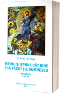 Mergi si spune cat bine ti-a facut tie Dumnezeu. Predici vol. IV