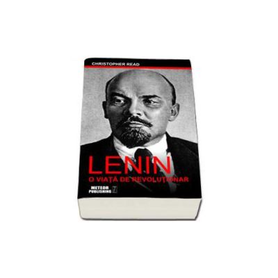 Lenin. O viata de revolutionar - Christopher Read