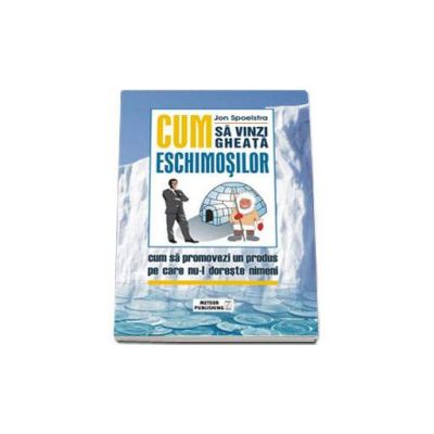Cum sa vinzi gheata eschimosilor. Cum sa promovezi un produs pe care nu-l doreste nimeni