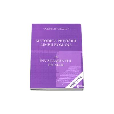 Metodica predarii Limbii Romane in invatamantul primar. Editia a V-a