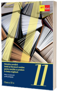 Metodica predarii limbii si literaturii romane pentru sectiile cu predare in limba maghiara - filiera vocationala, profil pedagogic