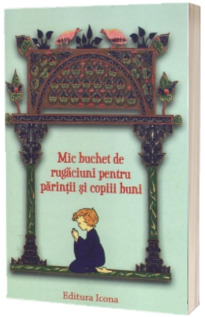 Mic buchet de rugaciuni pentru parintii si copiii buni
