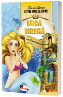 Mica sirena dupa Hans Christian Andersen - Colectia Stiu sa citesc cu litere mari de tipar!