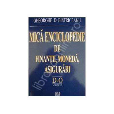 Mica enciclopedie de finante, moneda, asigurari (Literele D - O, Volumul 2)