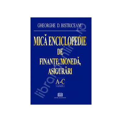 Mica enciclopedie de finante, moneda, asigurari (Literele A - C, Volumul 1)