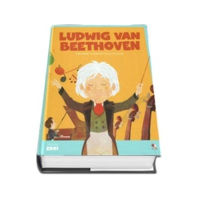 MICII EROI. Ludwig van Beethoven