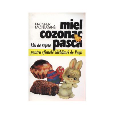 Miel, cozonac, pasca / 150 de retete pentru sarbatorile de Pasti