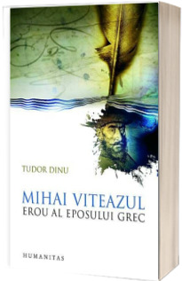 Mihai Viteazul, erou al eposului grec - Tudor Dinu