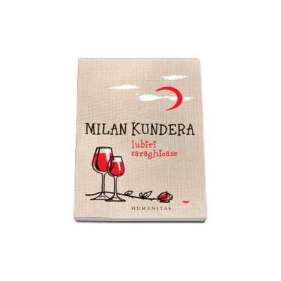 Milan Kundera - Iubiri Caraghioase (Editie 2015)