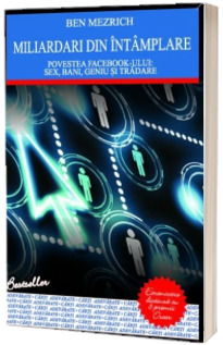 Miliardari din intamplare. Povestea Facebook-ului: sex, bani, geniu si tradare