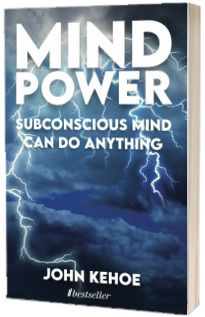 MIND POWER: Subconscious Mind Can Do Anything John Kehoe