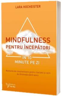 Mindfulness pentru incepatori in 10 minute pe zi - Lara Hocheister
