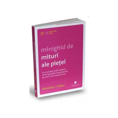 Minighid de mituri ale pietei - Cum sa obtii profit evitand sa faci greselile investitionale pe care le face toata lumea - Kenneth L. Fisher