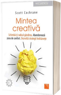 Mintea creativa. Schimba-ti radical gandirea