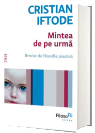 Mintea de pe urma. Breviar de filosofie practica
