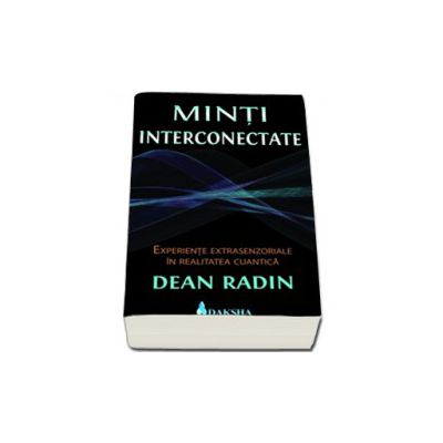 Minti interconectate. Experiente extrasenzoriale in realitatea cuantica