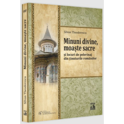 Minuni divine, moaste sacre si locuri de pelerinaj din tinuturile romanilor