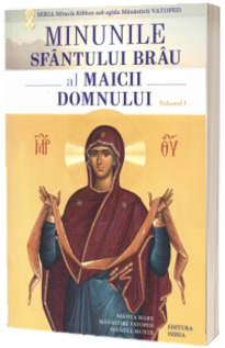 Minunile Sfantului Brau al Maicii Domnului. Vol. 1
