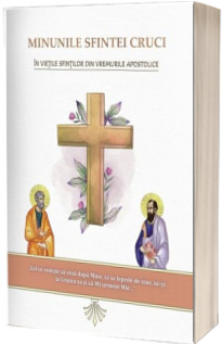 Minunile Sfintei Cruci in vietile sfintilor din vremurile apostolice