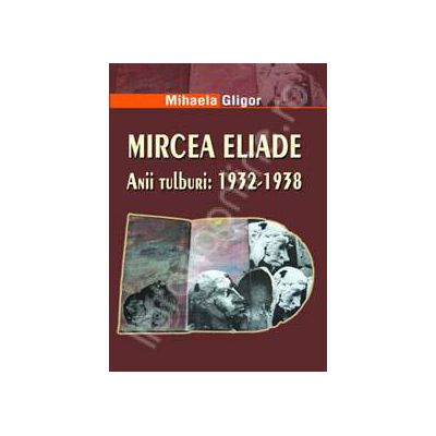 Mircea Eliade. Anii tulburi: 1932-1938
